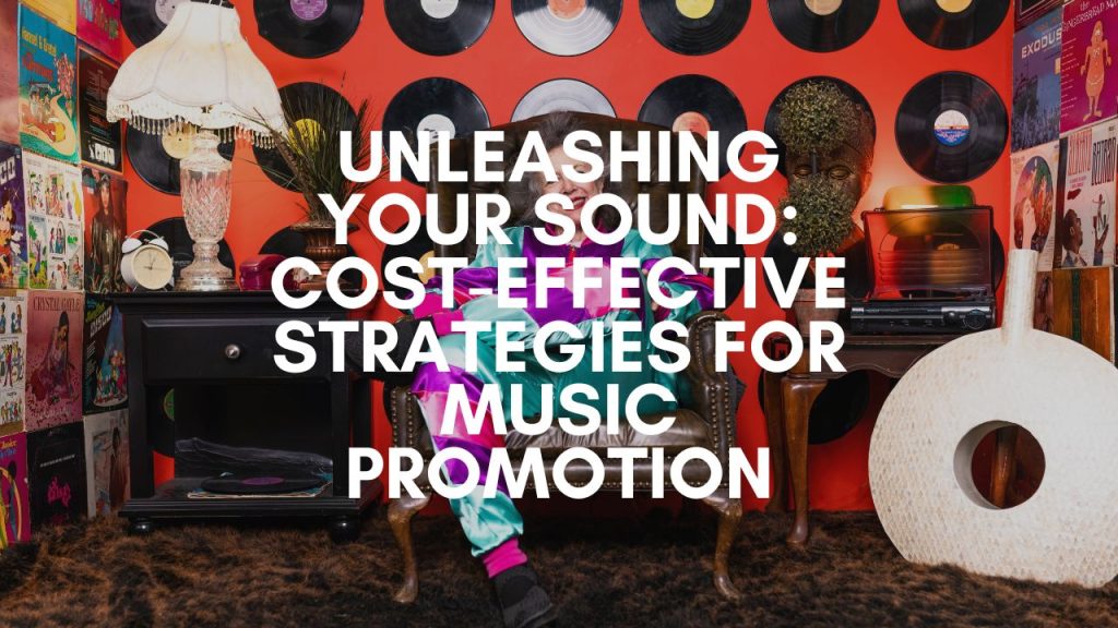 Unleashing Your Sound: Cost-Effective Strategies for Music Promotion