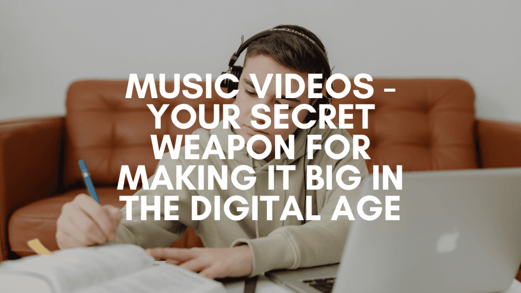 Music Videos – Your Secret Weapon for Making it Big in the Digital Age